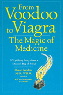 From Voodoo to Viagra: The Magic of Medicine: 37 Uplifting Essays from a Doctor's Bag of Tricks