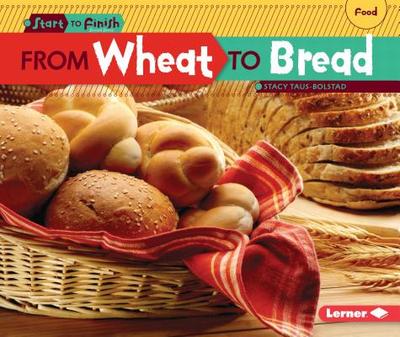 From Wheat to Bread - Taus-Bolstad, Stacy