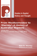 From Woolloomooloo to 'Eternity': A History of Australian Baptists: Volume 1: Growing an Australian Church (1831-1914)