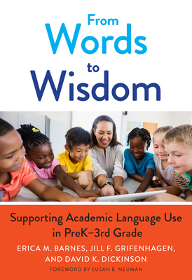 From Words to Wisdom: Supporting Academic Language Use in Prek-3rd Grade - Barnes, Erica M, and Grifenhagen, Jill F, and Dickinson, David K