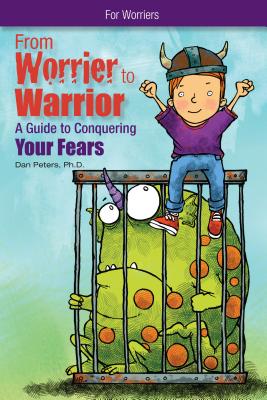 From Worrier to Warrior: A Guide to Conquering Your Fears - Peters, Dan