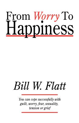 From Worry to Happiness - Flatt, Bill W