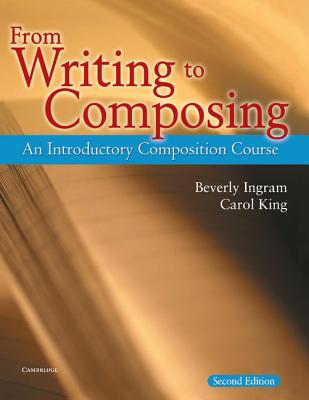 From Writing to Composing: An Introductory Composition Course - Ingram, Beverly, and King, Carol