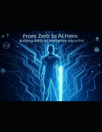 From Zero to AI Hero: Building Artificial Intelligence Step by Step