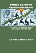 From Zero to Seven Figures: Proven Methods for Business Success