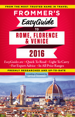 Frommer's EasyGuide to Rome, Florence and Venice 2016 - Baldwin, Eleonora, and Keeling, Stephen, and Strachan, Donald