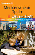 Frommer's Mediterranean Spain with Your Family: From Tranquil Villages to the Bustling Costas