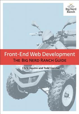 Front-End Web Development: The Big Nerd Ranch Guide - Aquino, Chris, and Gandee, Todd