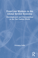 Front-Line Workers in the Global Service Economy: Overshadowed and Overstretched in the Fast Fashion World