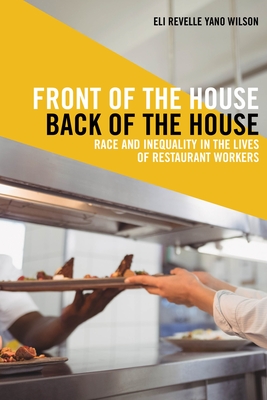 Front of the House, Back of the House: Race and Inequality in the Lives of Restaurant Workers - Wilson, Eli Revelle Yano