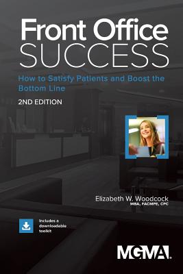 Front Office Success: How to Satisfy Patients and Boost the Bottom Line - Woodcock, Elizabeth W, MBA