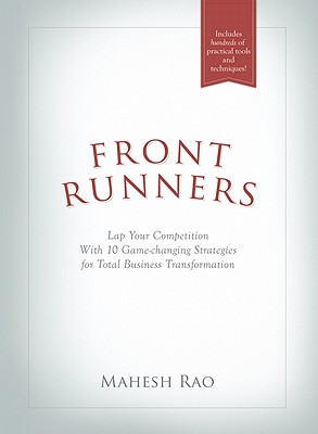 Front Runners: Lap Your Competition with 10 Game-Changing Strategies for Total Business Transformation - Rao, Mahesh