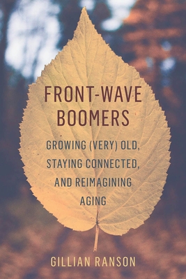 Front-Wave Boomers: Growing (Very) Old, Staying Connected, and Reimagining Aging - Ranson, Gillian