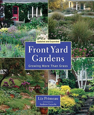 Front Yard Gardens: Growing More Than Grass - Primeau, Liz, and Leyerle, Andrew (Photographer)