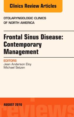 Frontal Sinus Disease: Contemporary Management, an Issue of Otolaryngologic Clinics of North America: Volume 49-4 - Eloy, Jean Anderson, and Setzen, Michael, MD, Facs