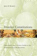 Frontier Constitutions: Christianity and Colonial Empire in the Nineteenth-Century Philippines Volume 4