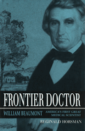 Frontier Doctor: William Beaumont, America's First Great Medical Scientist Volume 1