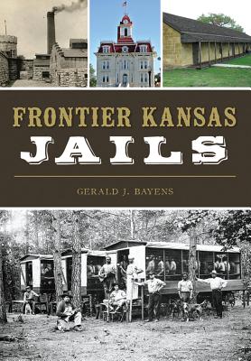 Frontier Kansas Jails - Bayens, Gerald J