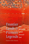 Frontier Lands and Pioneer Legends: How Pastoralists Gained Karuwali Land - Watson, Pamela Lukin