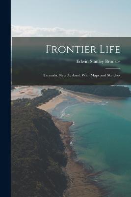 Frontier Life: Taranaki, New Zealand. With Maps and Sketches - Brookes, Edwin Stanley