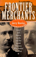 Frontier Merchants: Lionel & Barron Jacobs and the Jewish Pioneers Who Settled the West