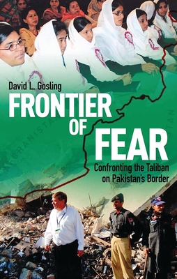 Frontier of Fear: Confronting the Taliban on Pakistan's Border - Gosling, David L.