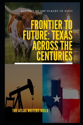 Frontier to Future: Texas Across the Centuries - Guild, The Atlas Writers