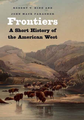Frontiers: A Short History of the American West - Faragher, John Mack, Professor, and Hine, Robert V