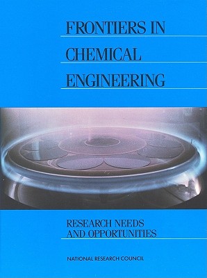 Frontiers in Chemical Engineering: Research Needs and Opportunities - National Research Council, and Division on Engineering and Physical Sciences, and Commission on Physical Sciences Mathematics...