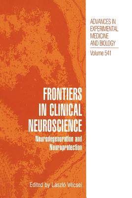 Frontiers in Clinical Neuroscience: Neurodegeneration and Neuroprotection A Symposium in Abel Lajtha's Honour - Vecsei, Laszlo (Editor)