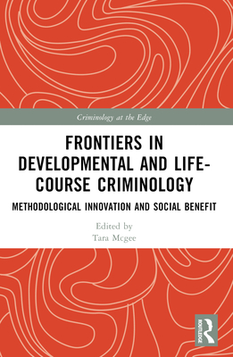Frontiers in Developmental and Life-Course Criminology: Methodological Innovation and Social Benefit - Malvaso, Catia (Editor), and McGee, Tara Renae (Editor), and Homel, Ross (Editor)