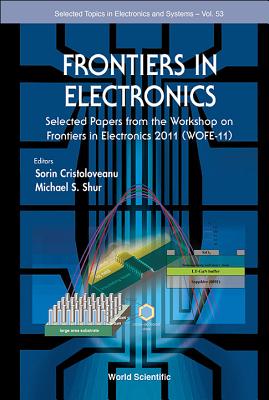 Frontiers in Electronics: Selected Papers from the Workshop on Frontiers in Electronics 2011 (Wofe-11) - Cristoloveanu, Sorin (Editor), and Shur, Michael S (Editor)