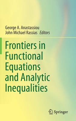 Frontiers in Functional Equations and Analytic Inequalities - Anastassiou, George a (Editor), and Rassias, John Michael (Editor)