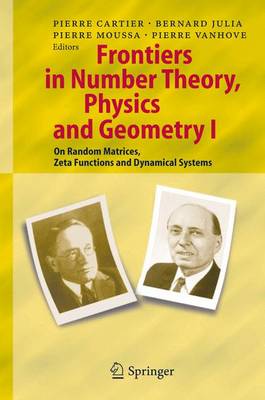 Frontiers in Number Theory, Physics, and Geometry I: On Random Matrices, Zeta Functions, and Dynamical Systems - Cartier, Pierre E (Editor), and Julia, Bernard (Editor), and Moussa, Pierre (Editor)