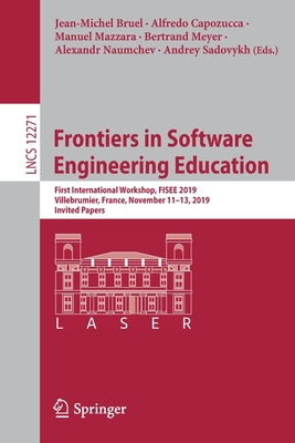 Frontiers in Software Engineering Education: First International Workshop, Fisee 2019, Villebrumier, France, November 11-13, 2019, Invited Papers - Bruel, Jean-Michel (Editor), and Capozucca, Alfredo (Editor), and Mazzara, Manuel (Editor)