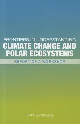 Frontiers in Understanding Climate Change and Polar Ecosystems: Report of a Workshop - National Research Council, and Division on Earth and Life Studies, and Polar Research Board