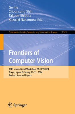 Frontiers of Computer Vision: 30th International Workshop, IW-FCV 2024, Tokyo, Japan, February 19-21, 2024, Revised Selected Papers - Irie, Go (Editor), and Shin, Choonsung (Editor), and Shibata, Takashi (Editor)