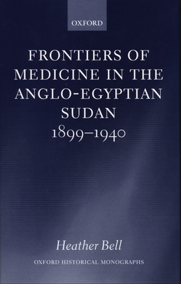 Frontiers of Medicine in the Anglo-Egyptian Sudan, 1899-1940 - Bell, Heather