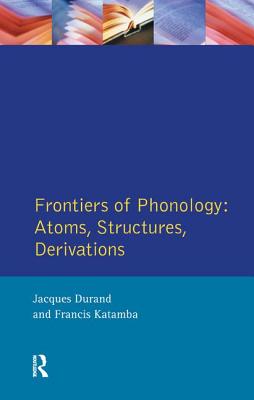 Frontiers of Phonology: Atoms, Structures and Derivations - Durand, Jacques (Editor), and Katamba, Francis (Editor)