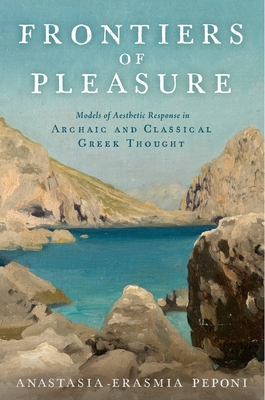 Frontiers of Pleasure: Models of Aesthetic Response in Archaic and Classical Greek Thought - Peponi, Anastasia-Erasmia