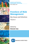 Frontiers of Risk Management, Volume I: Key Issues and Solutions