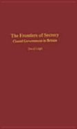 Frontiers of Secrecy: Closed Government in Britain - Leigh, David