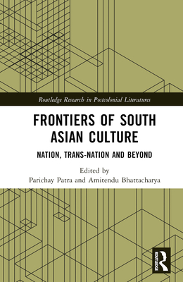 Frontiers of South Asian Culture: Nation, Trans-Nation and Beyond - Patra, Parichay (Editor), and Bhattacharya, Amitendu (Editor)