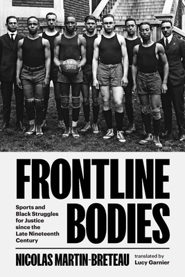 Frontline Bodies: Sports and Black Struggles for Justice Since the Late Nineteenth Century - Martin-Breteau, Nicolas, and Garnier, Lucy (Translated by), and Thomas, Damion L (Foreword by)