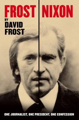 Frost/Nixon (Tie-In): One Journalist, One President, One Confession - Frost, David, Dr.