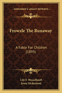Frowzle The Runaway: A Fable For Children (1895)