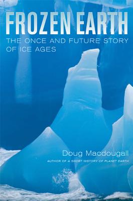 Frozen Earth: The Once and Future Story of Ice Ages - Macdougall, Doug