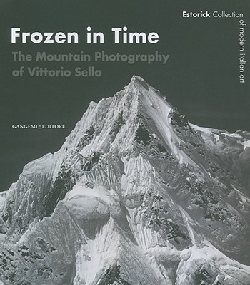 Frozen in Time: The Mountain Photography of Vittorio Sella - Haworth-Booth, Mark (Text by), and Sella, Vittorio (Photographer), and Cremoncini, Roberta (Introduction by)
