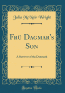 Fru Dagmar's Son: A Survivor of the Danmark (Classic Reprint)