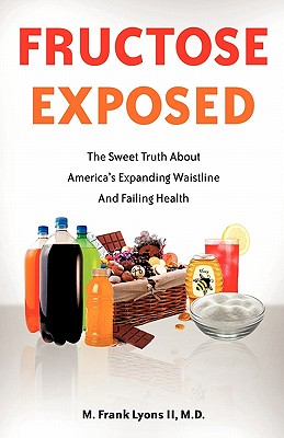 Fructose Exposed - Lyons, M Frank, II